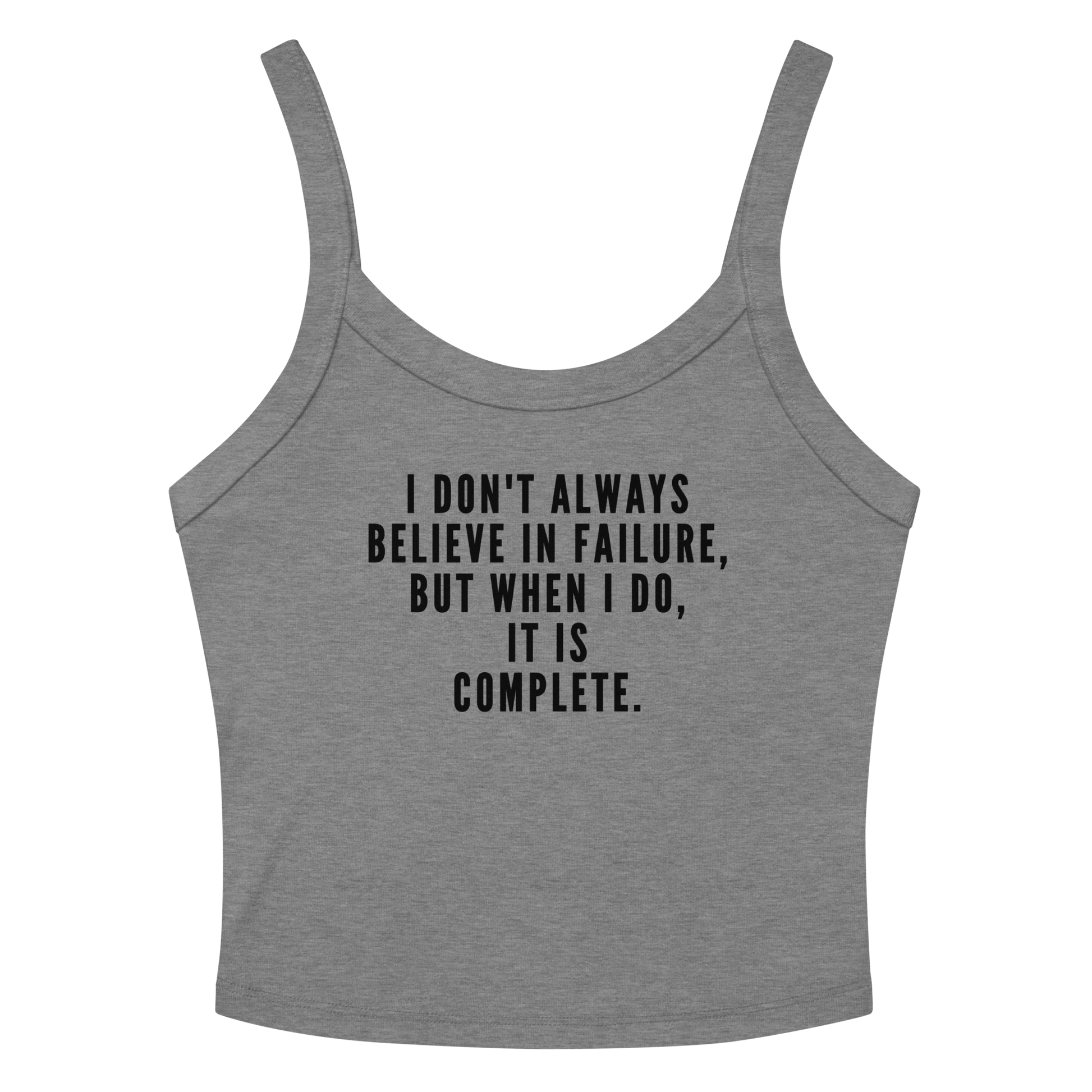 "I don't always believe in failure, but when I do, it is complete." printed on a athletic heather women's micro-rib tanktop laying on a flat surface amongst sunglasses and shorts