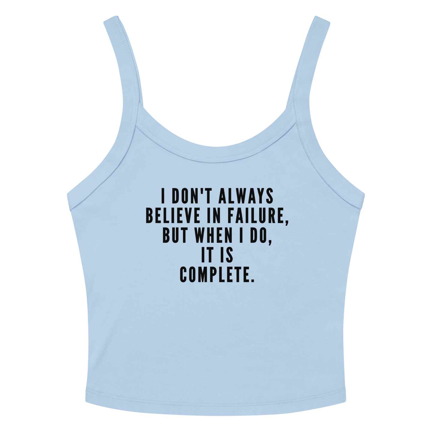 "I don't always believe in failure, but when I do, it is complete." printed on a solid baby blue blend women's micro-rib tanktop laying on a flat surface amongst sunglasses and shorts