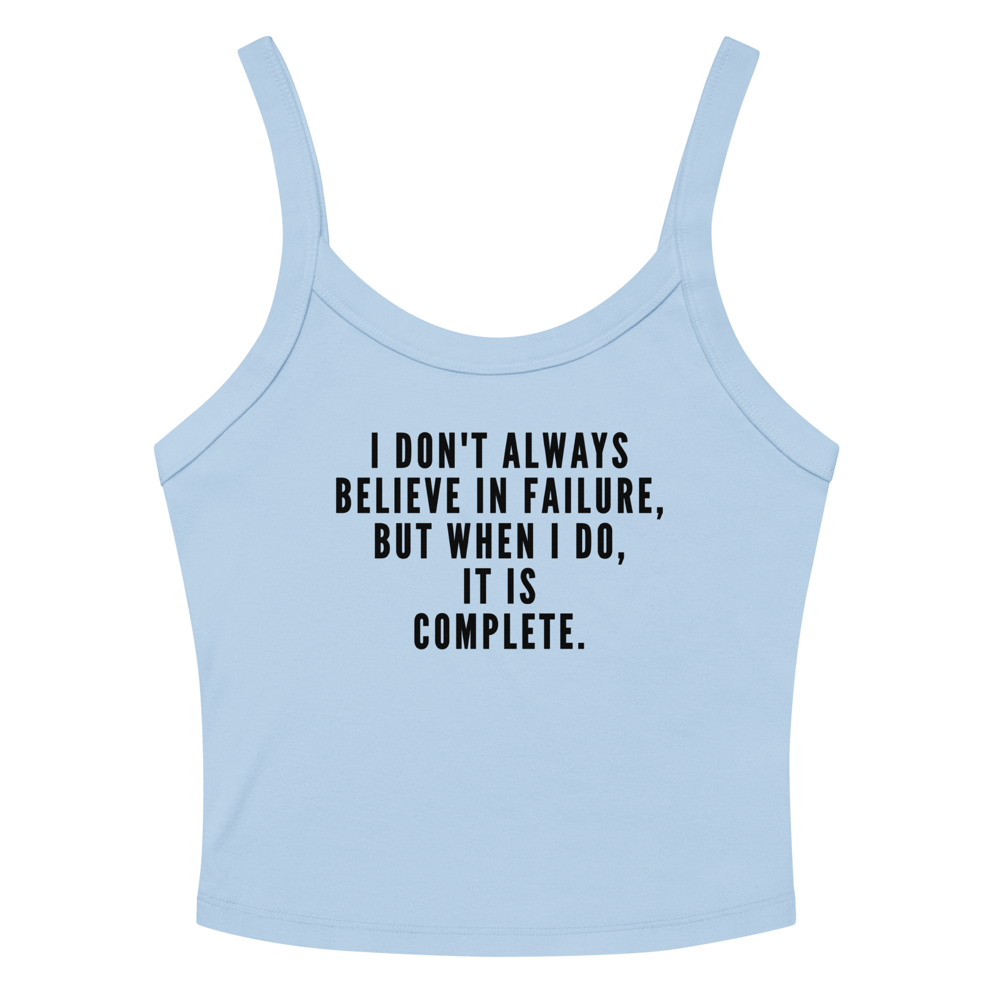 "I don't always believe in failure, but when I do, it is complete." printed on a solid baby blue blend women's micro-rib tanktop laying on a flat surface amongst sunglasses and shorts