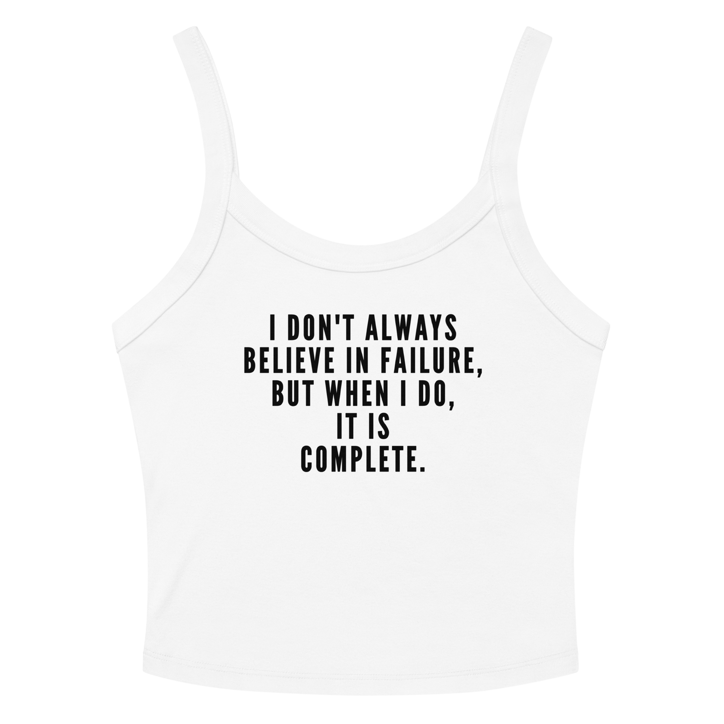 "I don't always believe in failure, but when I do, it is complete." printed on a solid white blend women's micro-rib tanktop laying on a flat surface amongst sunglasses and shorts