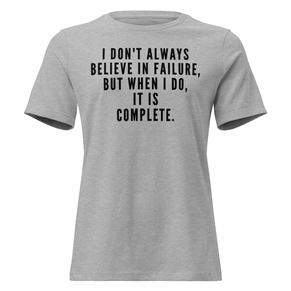 "I don't always believe in failure, but when I do, it is complete." printed on a athletic heather on an invisible / simulated body