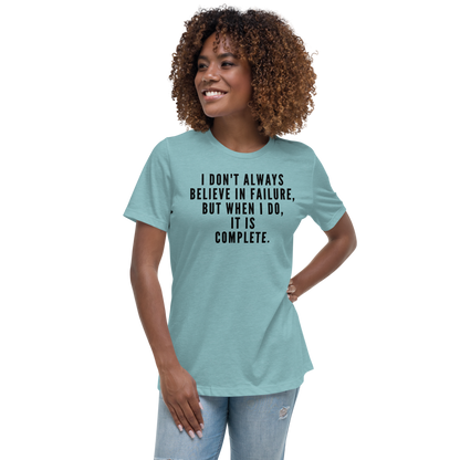 "I don't always believe in failure, but when I do, it is complete." printed on a heather blue lagoon women's relaxed t-shirt worn by a female
