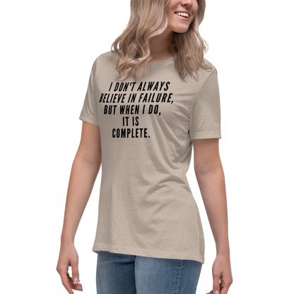 "I don't always believe in failure, but when I do, it is complete." printed on a heather stone women's relaxed t-shirt worn by a female