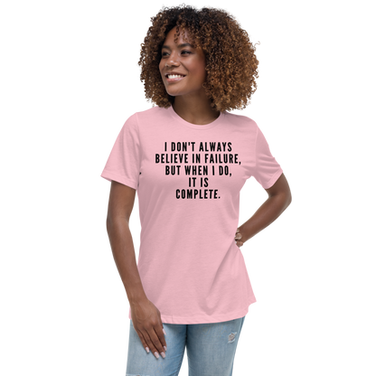 "I don't always believe in failure, but when I do, it is complete." printed on a pink women's relaxed t-shirt worn by a female