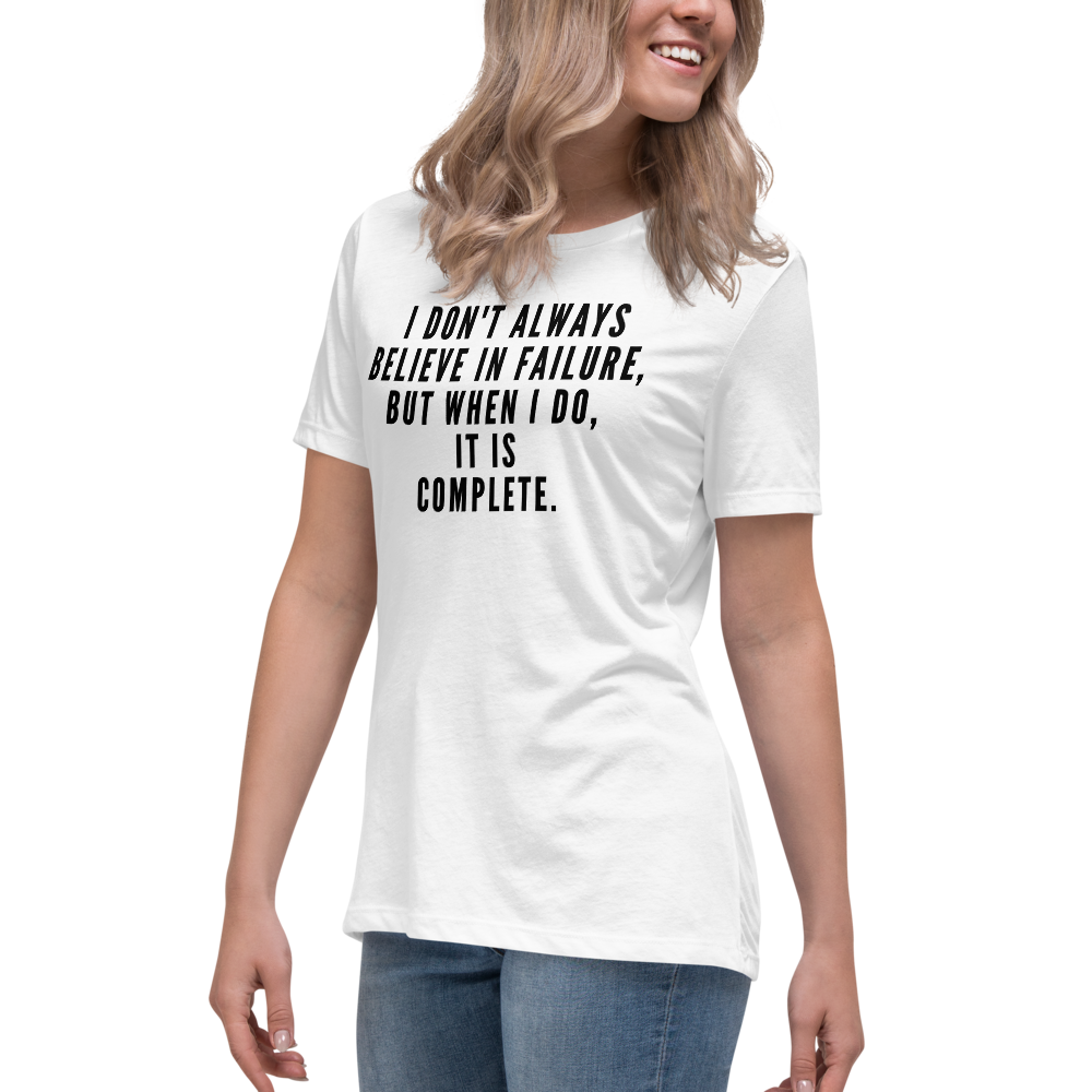"I don't always believe in failure, but when I do, it is complete." printed on a white women's relaxed t-shirt worn by a female