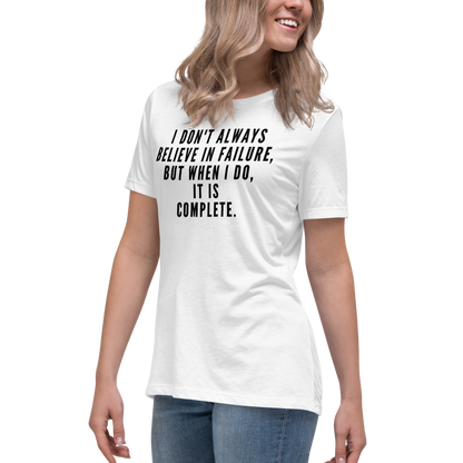 "I don't always believe in failure, but when I do, it is complete." printed on a white women's relaxed t-shirt worn by a female