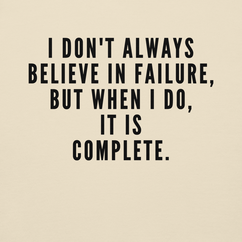 "I don't always believe in failure, but when I do, it is complete." printed on a bone background