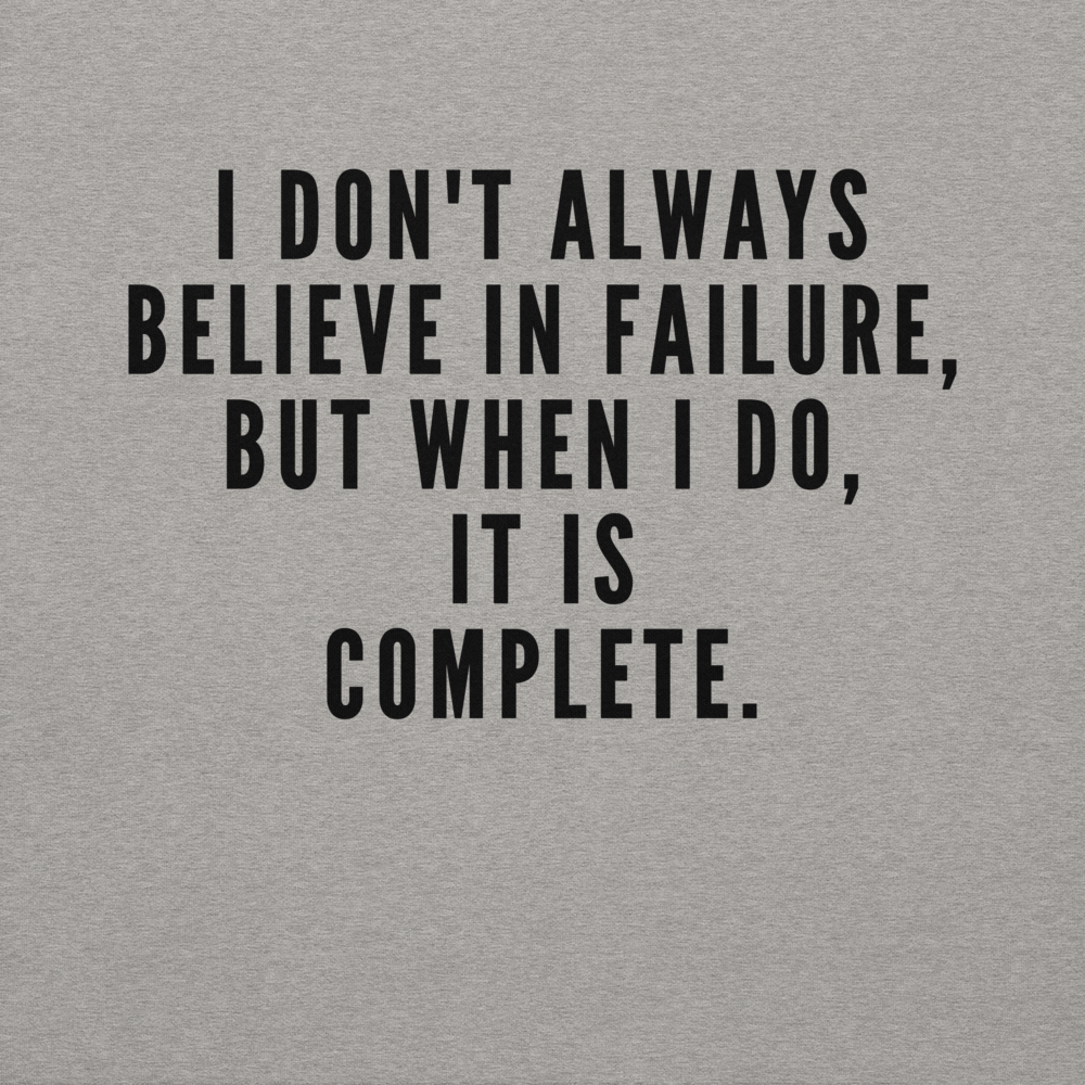 "I don't always believe in failure, but when I do, it is complete." printed on a carbon grey background