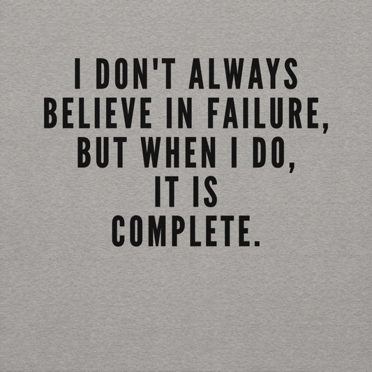 "I don't always believe in failure, but when I do, it is complete." printed on a carbon grey background