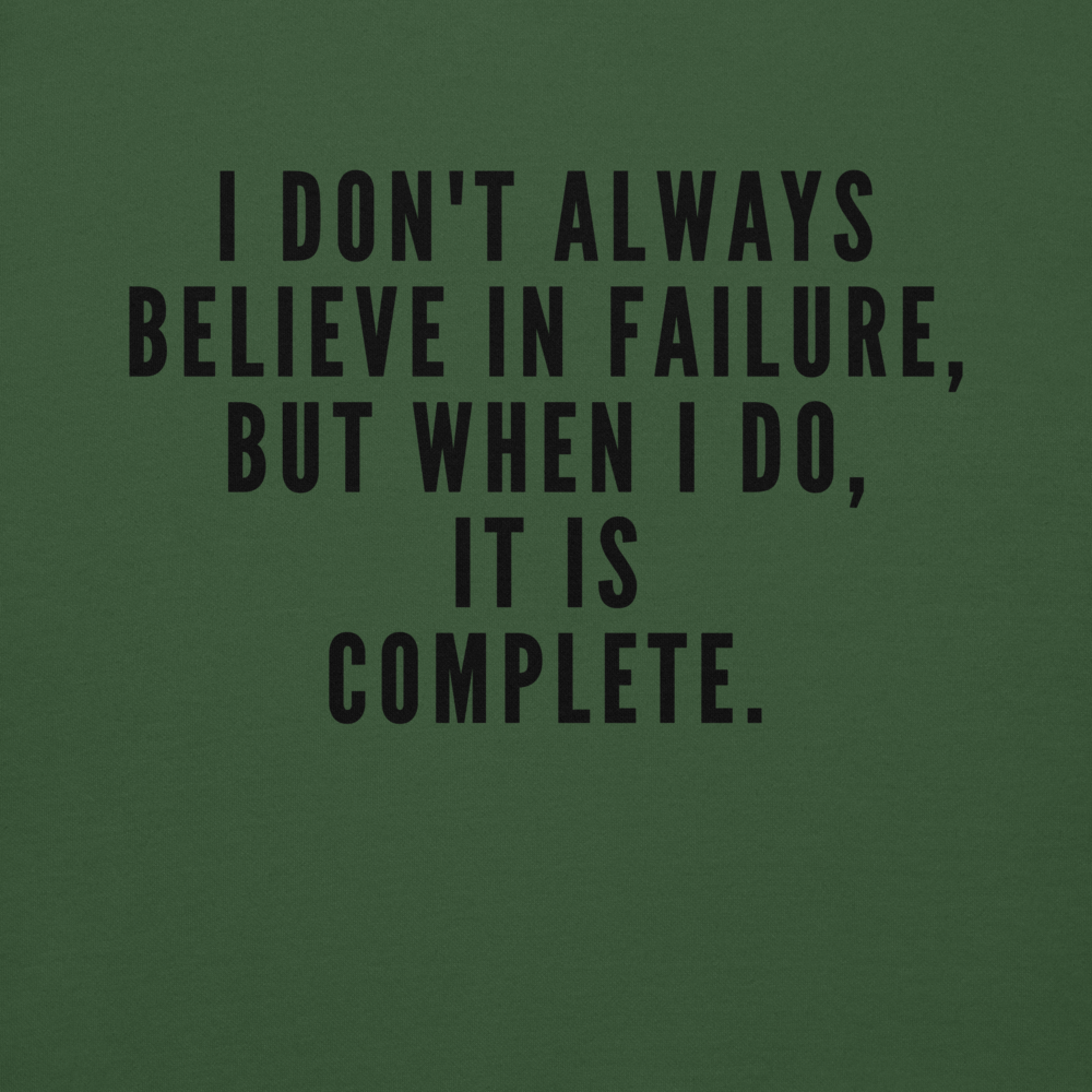 "I don't always believe in failure, but when I do, it is complete." printed on a forest green background