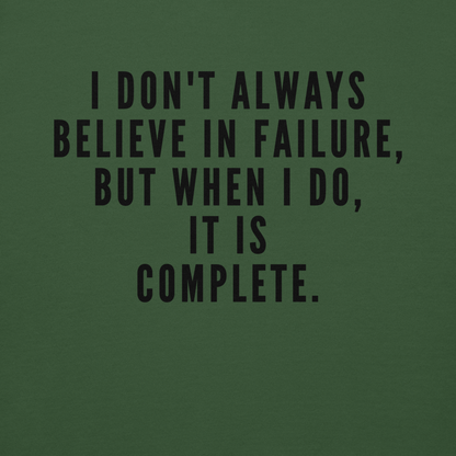 "I don't always believe in failure, but when I do, it is complete." printed on a forest green background