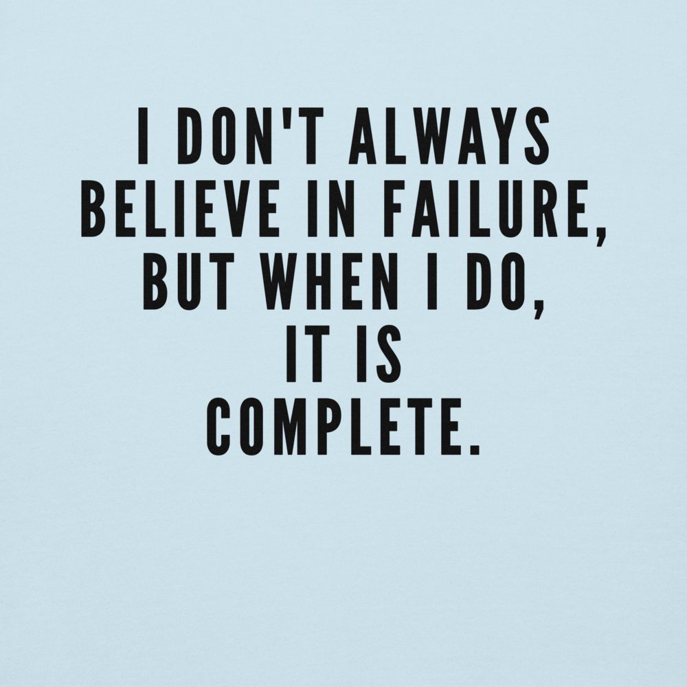"I don't always believe in failure, but when I do, it is complete." printed on a sky blue background