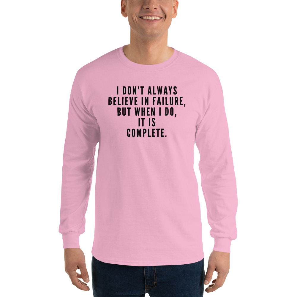 "I don't always believe in failure, but when I do, it is complete." printed on a light pink men's long sleeve shirt worn by a male