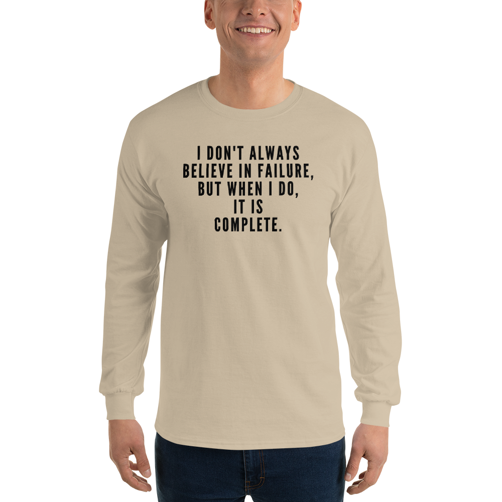 "I don't always believe in failure, but when I do, it is complete." printed on a sand men's long sleeve shirt worn by a male