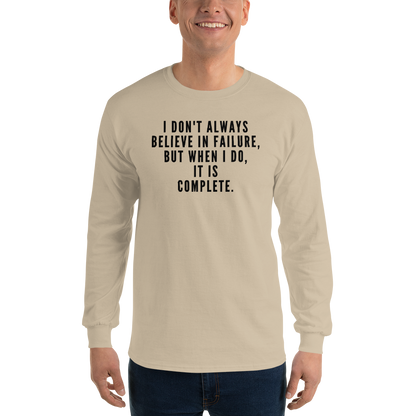 "I don't always believe in failure, but when I do, it is complete." printed on a sand men's long sleeve shirt worn by a male