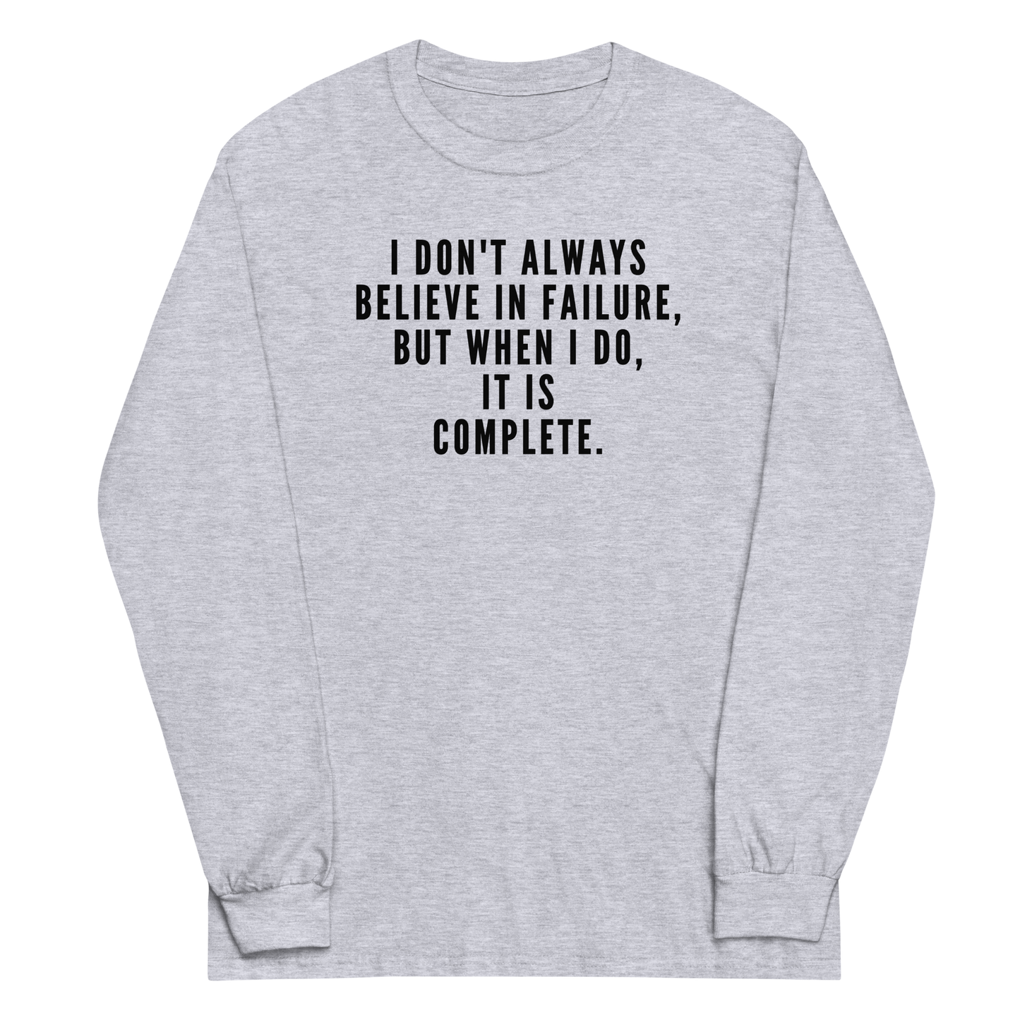 "I don't always believe in failure, but when I do, it is complete." printed on a sport grey men's long sleeve shirt laying on a flat surface