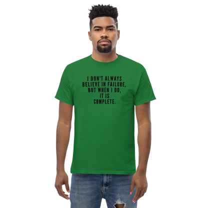"I don't always believe in failure, but when I do, it is complete." printed on a turf green unisex classic tee worn by a male