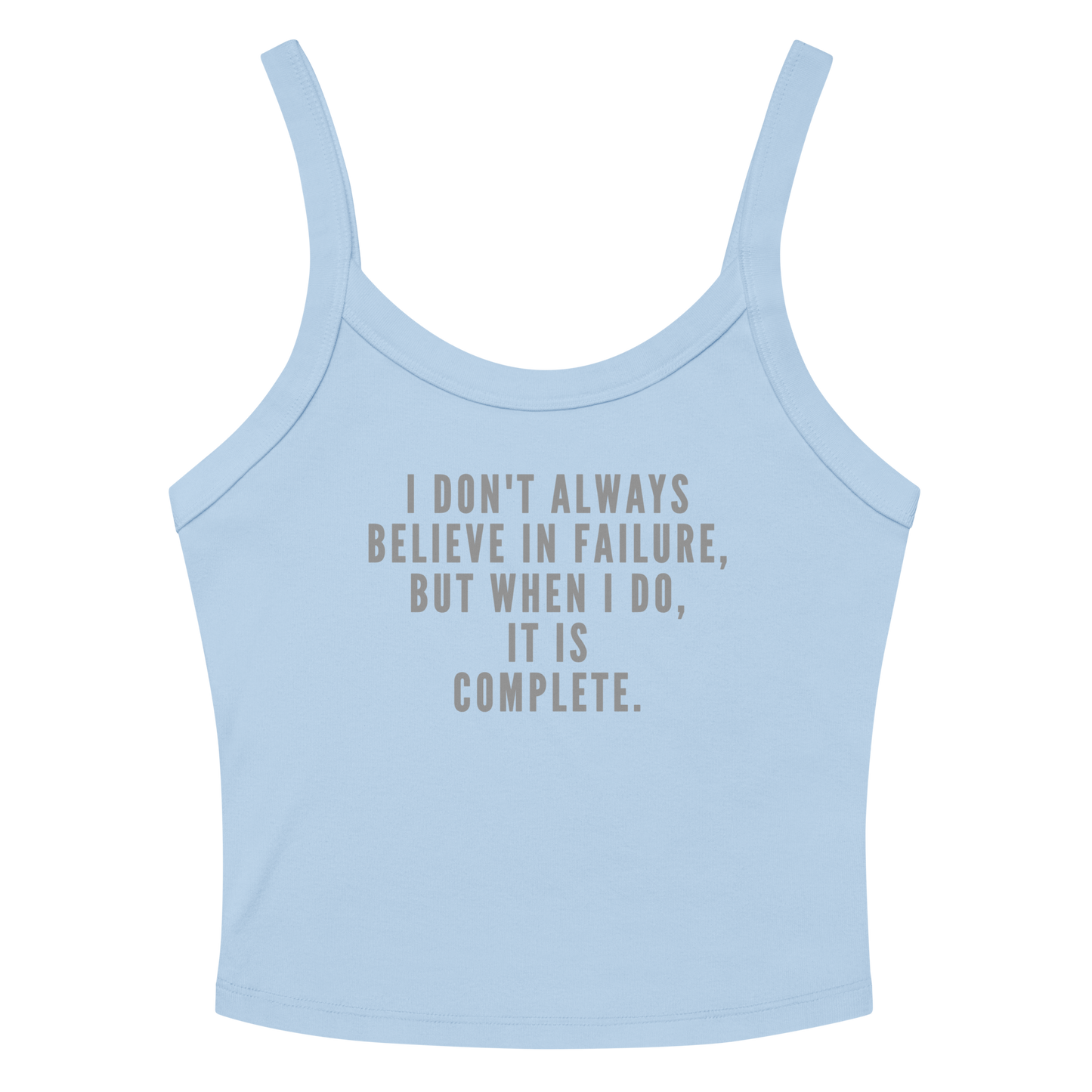 "I don't always believe in failure, but when I do, it is complete." printed on a solid baby blue blend women's micro-rib tanktop laying on a flat surface amongst sunglasses and shorts