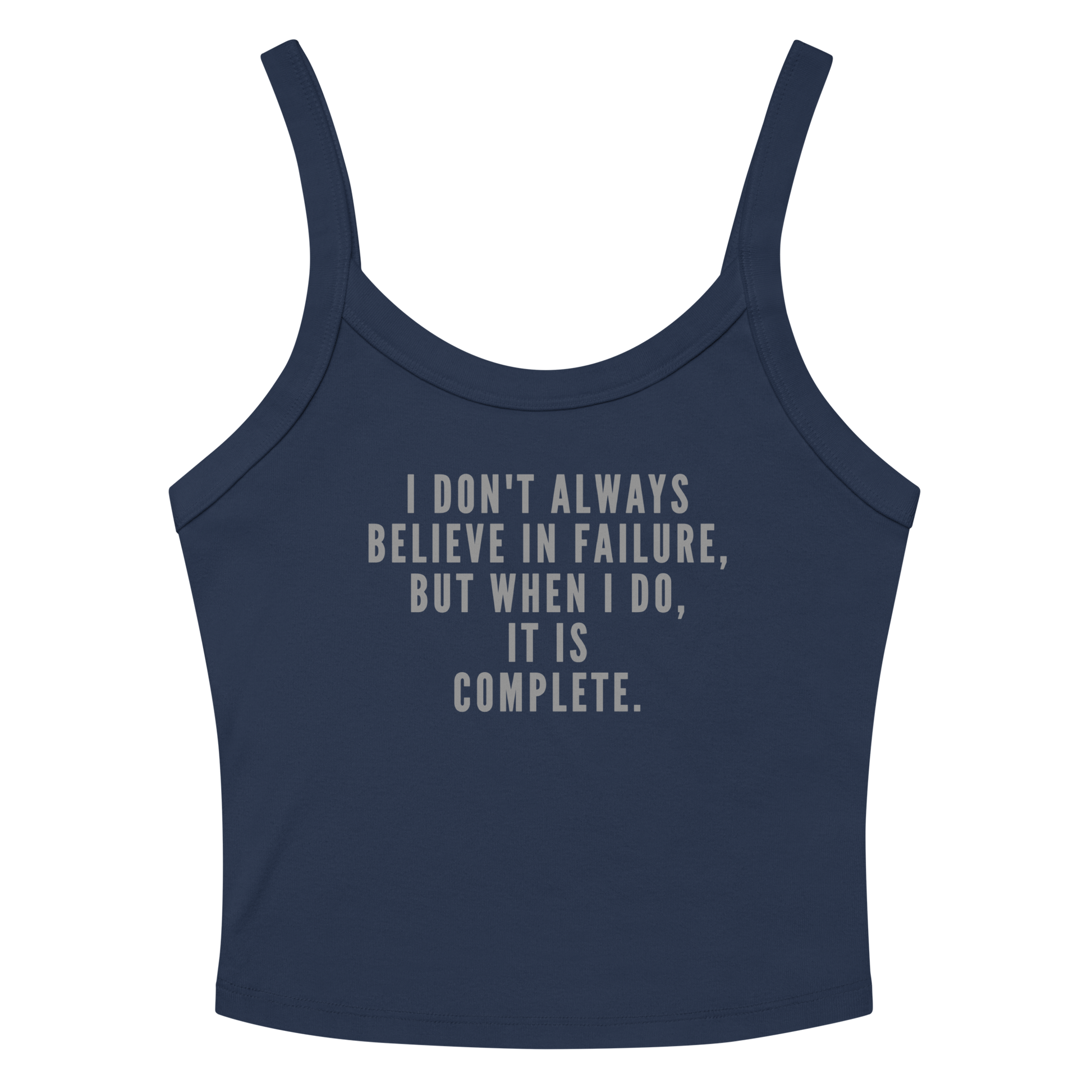 "I don't always believe in failure, but when I do, it is complete." printed on a solid navy blend women's micro-rib tanktop laying on a flat surface amongst sunglasses and shorts