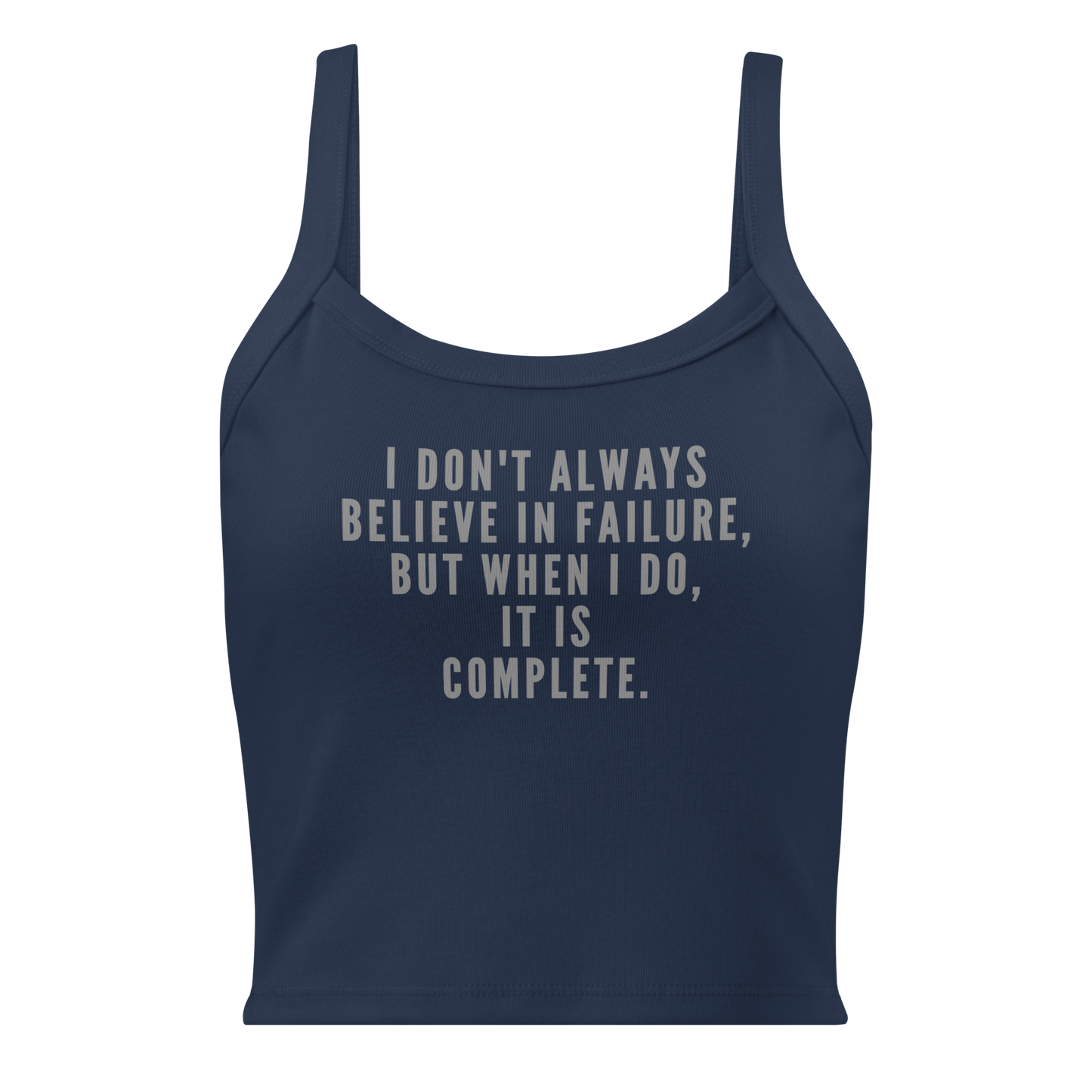 "I don't always believe in failure, but when I do, it is complete." printed on a solid navy blend women's micro-rib tanktop laying on a flat surface