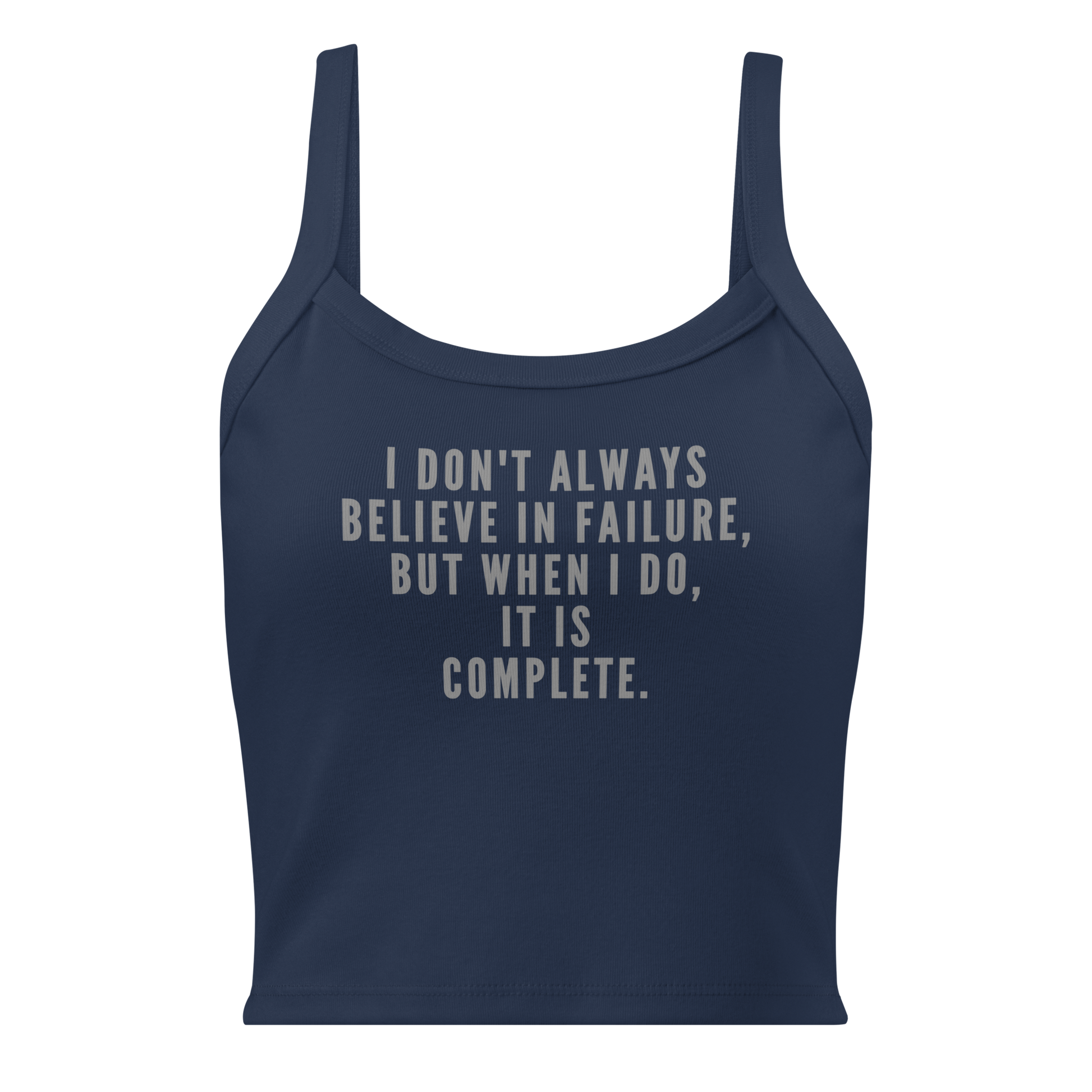 "I don't always believe in failure, but when I do, it is complete." printed on a solid navy blend women's micro-rib tanktop laying on a flat surface