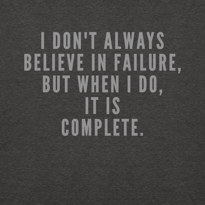 "I don't always believe in failure, but when I do, it is complete." printed on a charcoal heather background