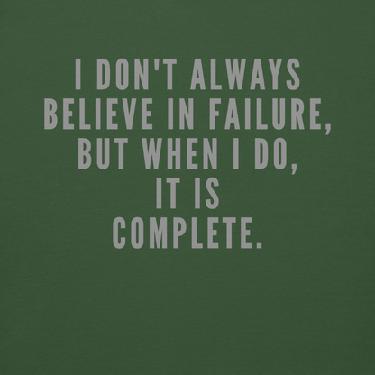 "I don't always believe in failure, but when I do, it is complete." printed on a forest green background