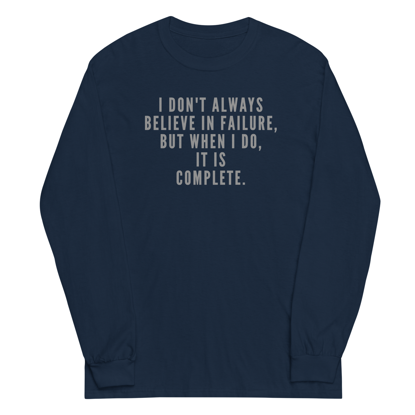 "I don't always believe in failure, but when I do, it is complete." printed on a navy men's long sleeve shirt laying on a flat surface