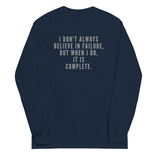 "I don't always believe in failure, but when I do, it is complete." printed on a navy men's long sleeve shirt laying on a flat surface
