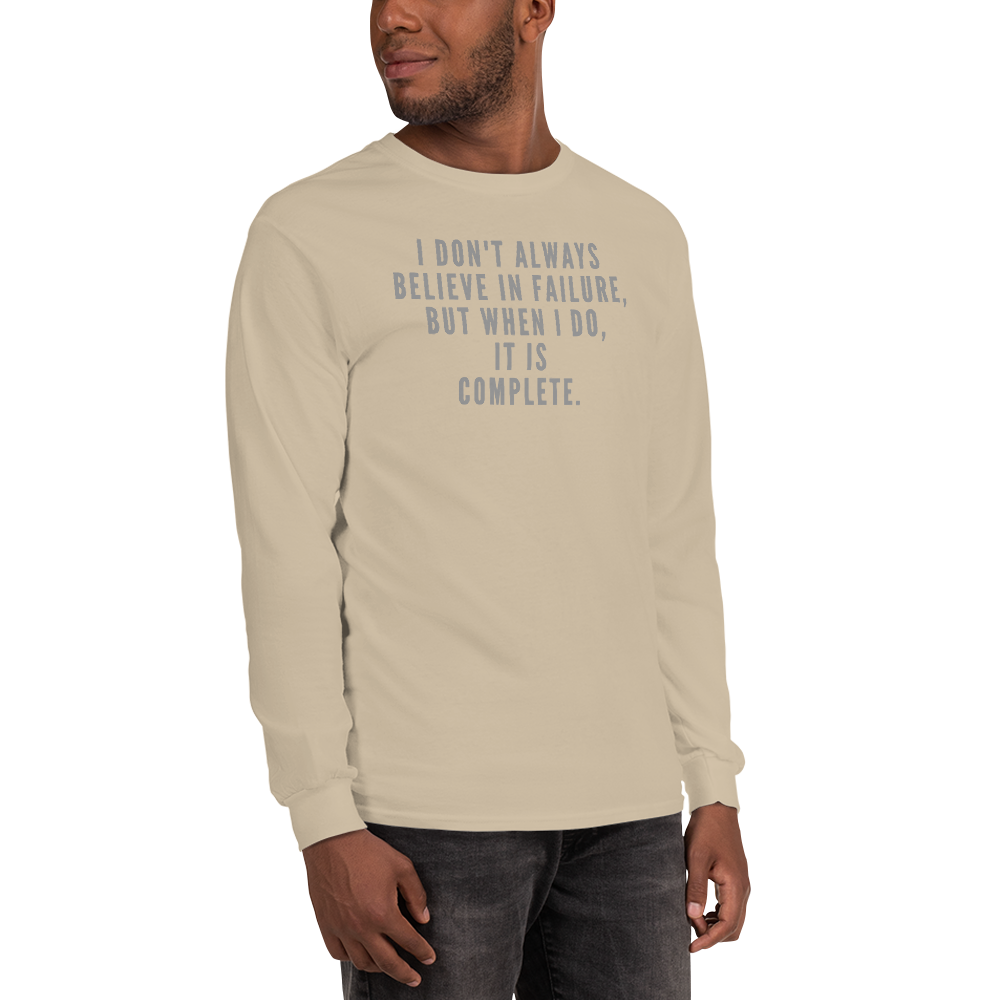 "I don't always believe in failure, but when I do, it is complete." printed on a sand men's long sleeve shirt worn by a male