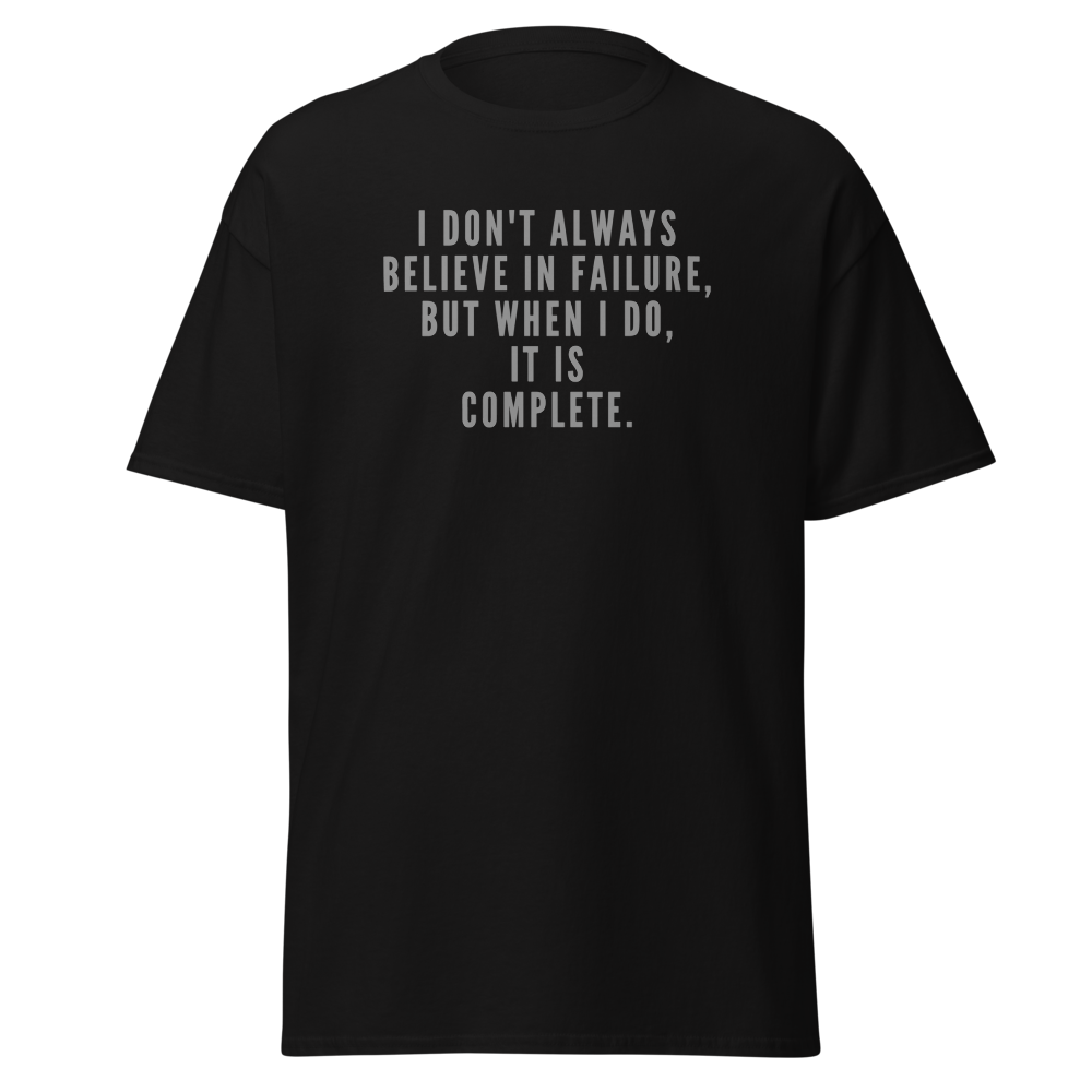 "I don't always believe in failure, but when I do, it is complete." printed on a black on an invisible body