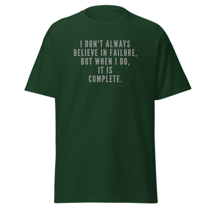 "I don't always believe in failure, but when I do, it is complete." printed on a forest green on an invisible body