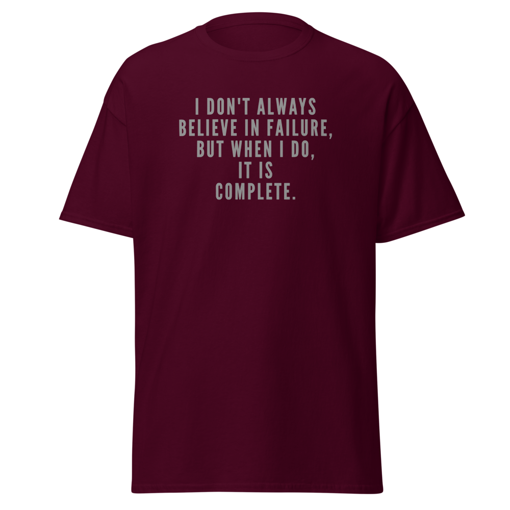 "I don't always believe in failure, but when I do, it is complete." printed on a maroon on an invisible body