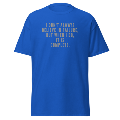 "I don't always believe in failure, but when I do, it is complete." printed on a royal on an invisible body