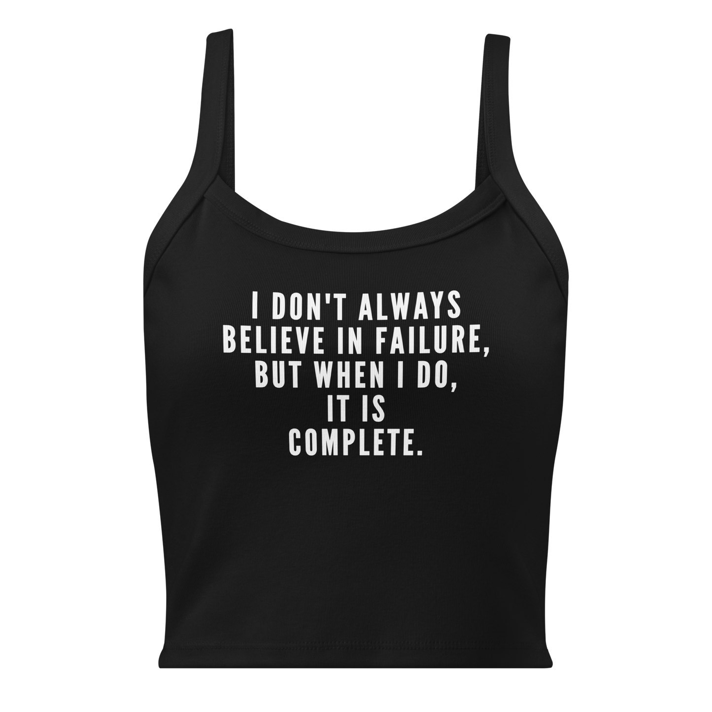 "I don't always believe in failure, but when I do, it is complete." printed on a solid black blend women's micro-rib tanktop laying on a flat surface