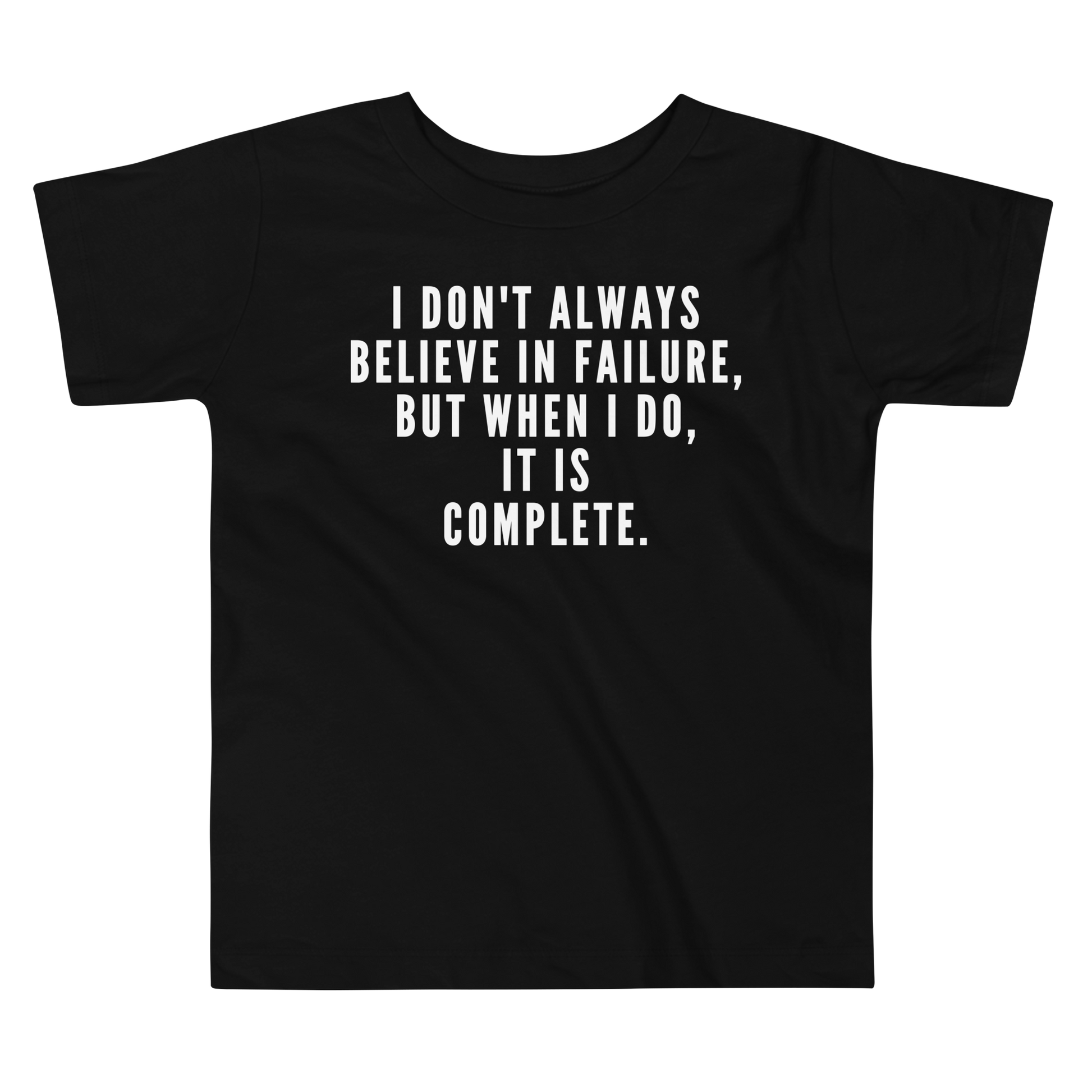 "I don't always believe in failure, but when I do, it is complete." printed on a black toddler short sleeve tee laying on a flat surface