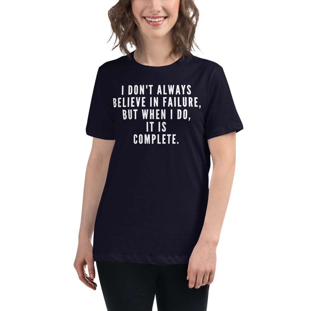 "I don't always believe in failure, but when I do, it is complete." printed on a navy women's relaxed t-shirt worn by a female