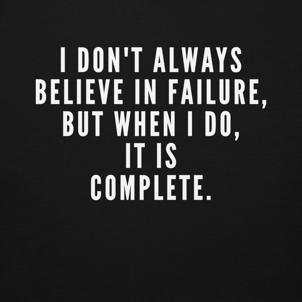 "I don't always believe in failure, but when I do, it is complete." printed on a black background