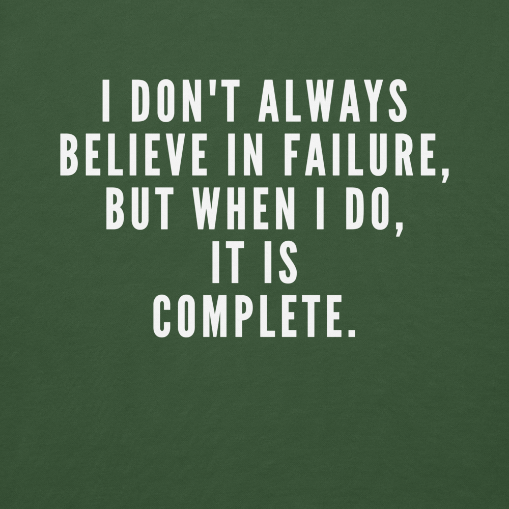 "I don't always believe in failure, but when I do, it is complete." printed on a forest green background