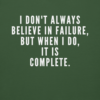 "I don't always believe in failure, but when I do, it is complete." printed on a forest green background