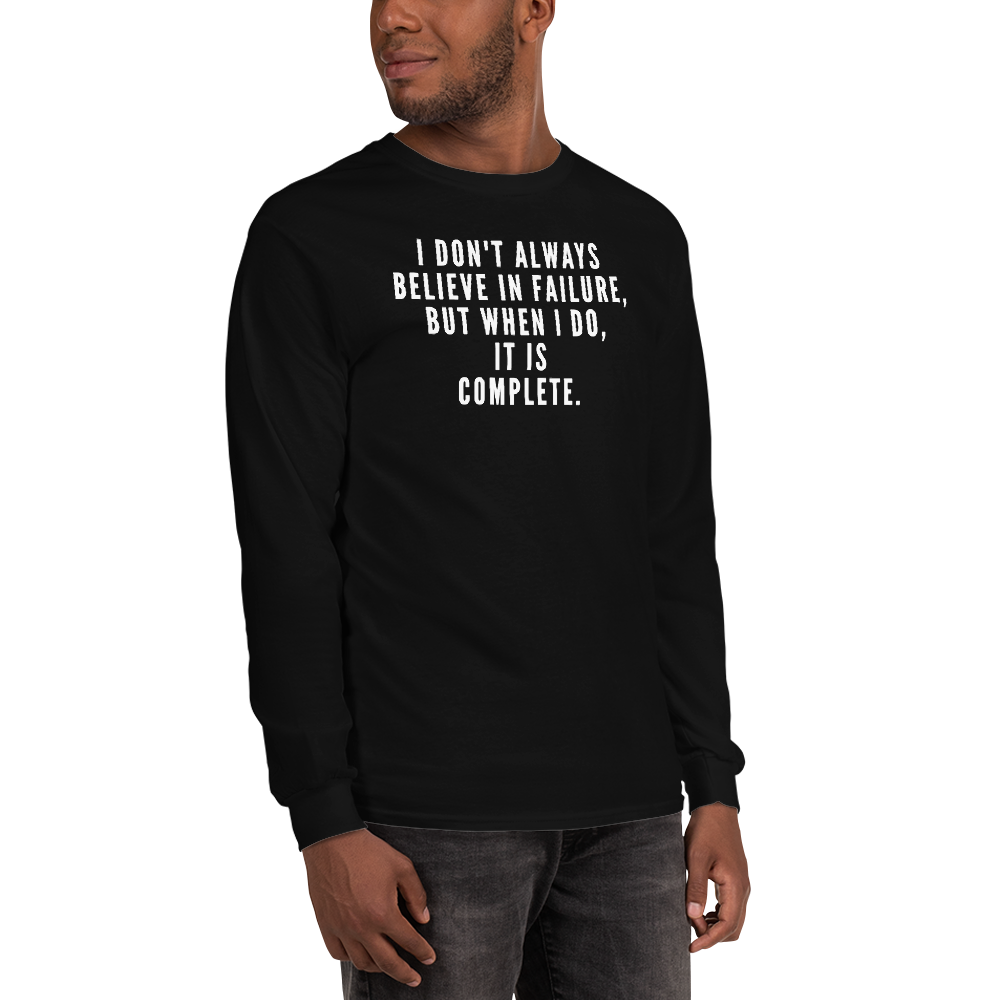"I don't always believe in failure, but when I do, it is complete." printed on a black men's long sleeve shirt worn by a male