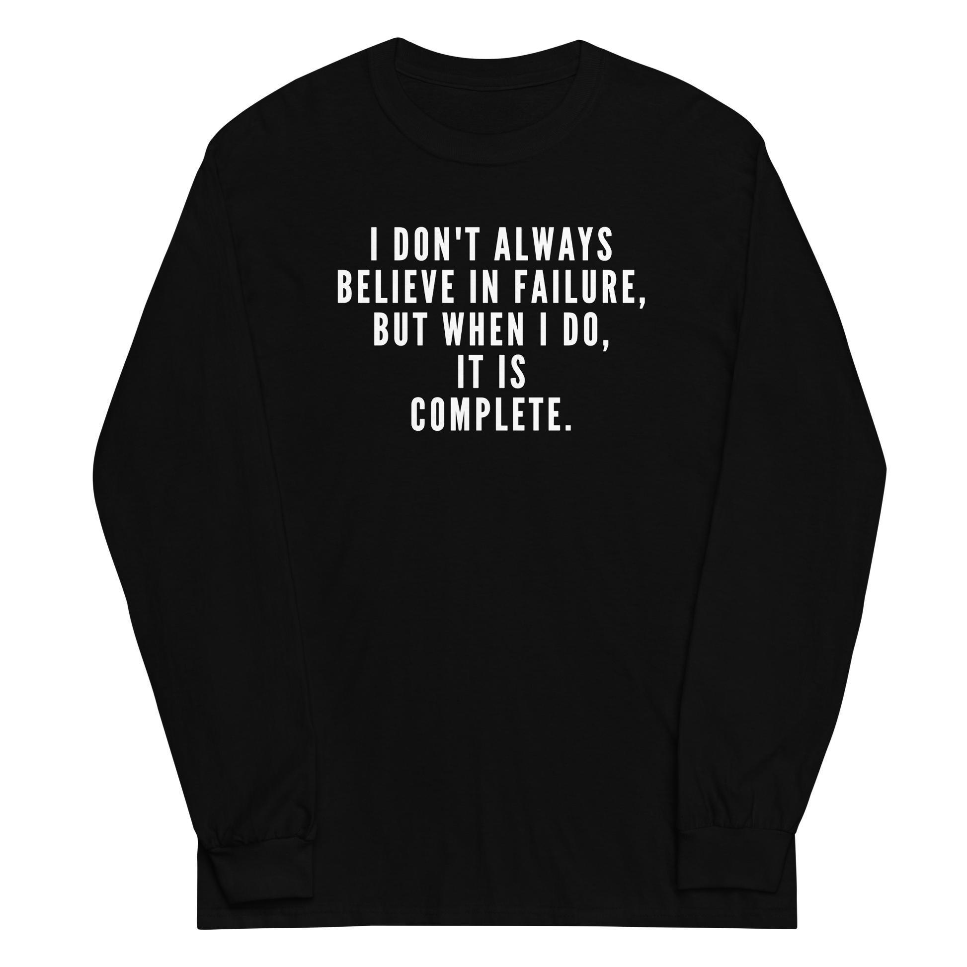 "I don't always believe in failure, but when I do, it is complete." printed on a black men's long sleeve shirt laying on a flat surface