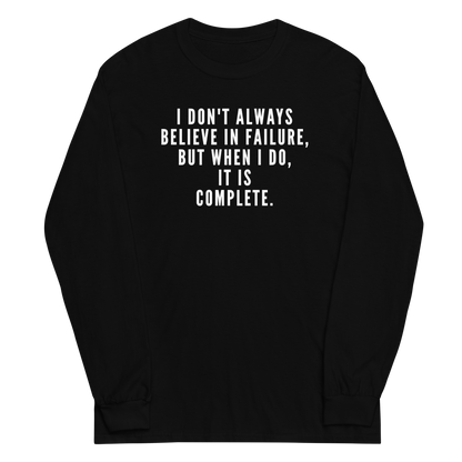 "I don't always believe in failure, but when I do, it is complete." printed on a black men's long sleeve shirt laying on a flat surface