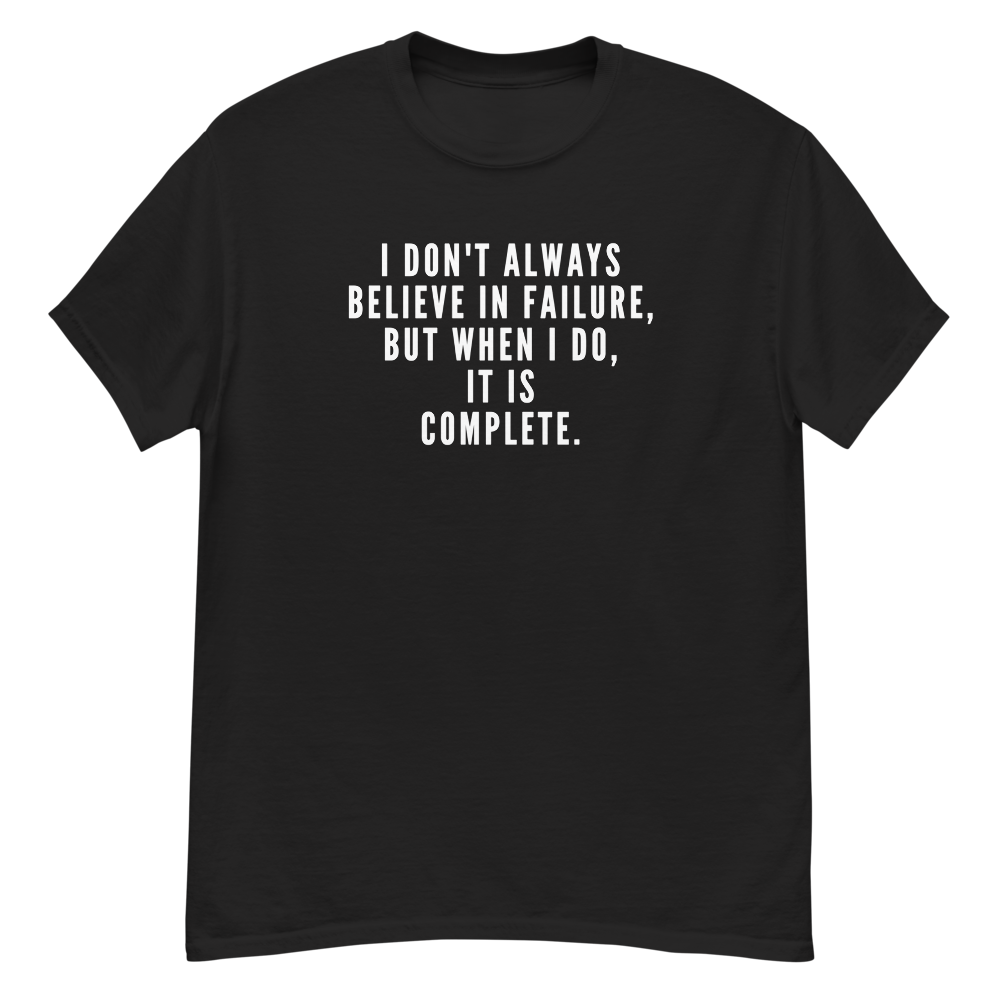 "I don't always believe in failure, but when I do, it is complete." printed on a black unisex classic tee laying on a flat surface