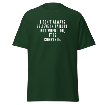 "I don't always believe in failure, but when I do, it is complete." printed on a forest green on an invisible body