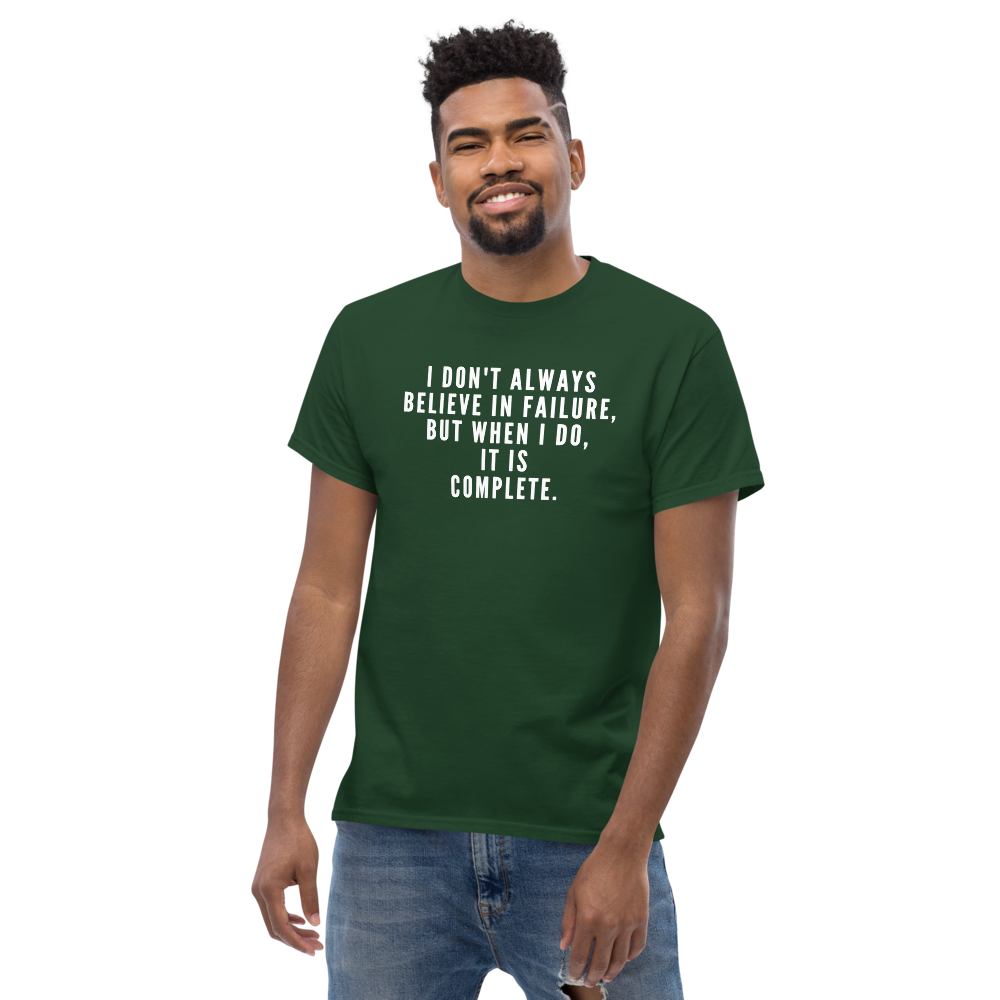 "I don't always believe in failure, but when I do, it is complete." printed on a forest green unisex classic tee worn by a male