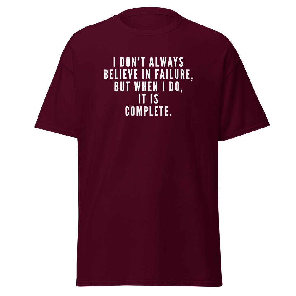 "I don't always believe in failure, but when I do, it is complete." printed on a maroon on an invisible body