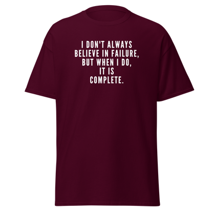 "I don't always believe in failure, but when I do, it is complete." printed on a maroon on an invisible body