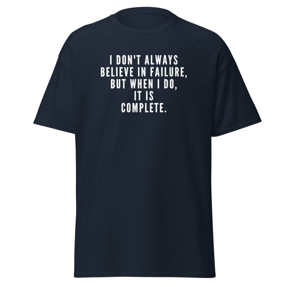 "I don't always believe in failure, but when I do, it is complete." printed on a navy on an invisible body