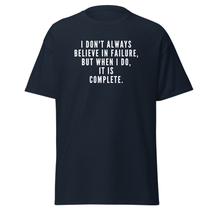 "I don't always believe in failure, but when I do, it is complete." printed on a navy on an invisible body